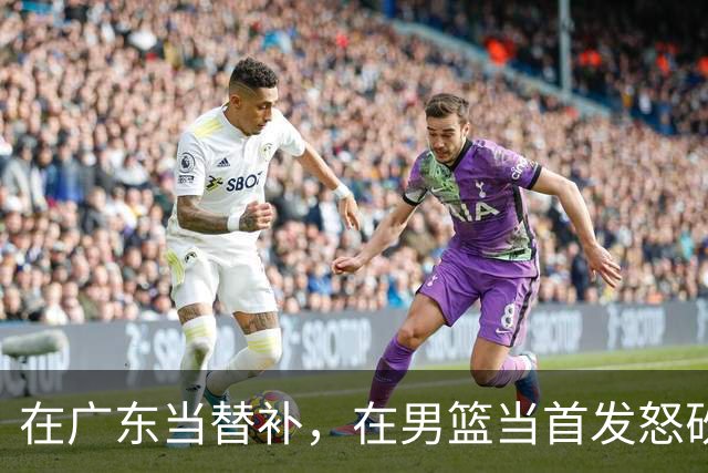 在广东当替补，在男篮当首发怒砍17分，球迷：他把杜锋打到下课？