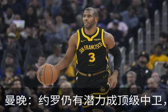 曼晚：约罗仍有潜力成顶级中卫，但需先锁定首发位置