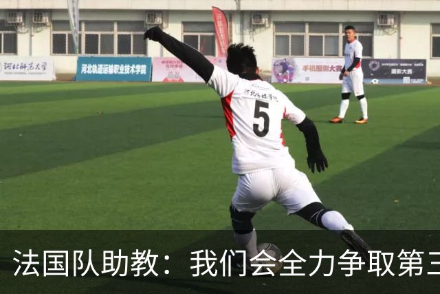 法国队助教：我们会全力争取第三名，能走到这一步同样不容易