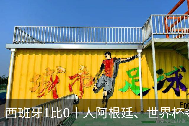 西班牙1比0十人阿根廷、世界杯夺冠！梅西无缘卫冕！